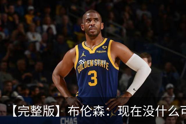 【完整版】布伦森：现在没什么可庆祝的 OG在以指数级的速度成长