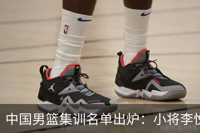 中国男篮集训名单出炉：小将李悦洲、偰李永炜入选，郭士强这次动了真格