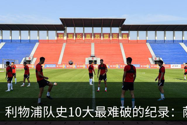 利物浦队史10大最难破的纪录：萨拉赫第8，榜首神迹根本复制不了
