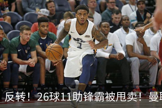 反转！26球11助锋霸被甩卖！曼联或获利2000万欧