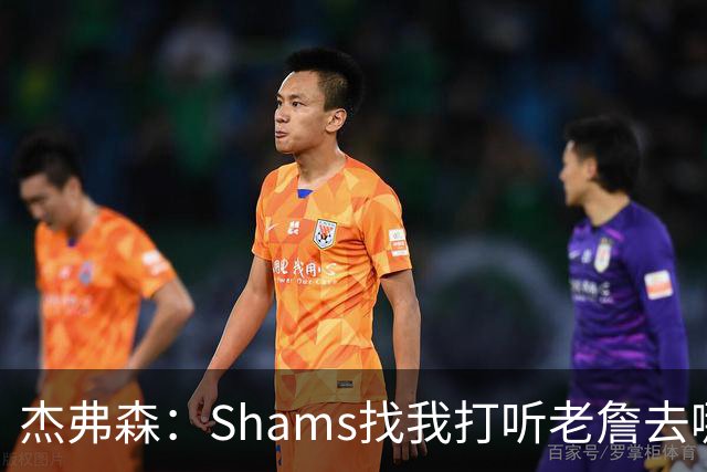 杰弗森：Shams找我打听老詹去哪 还以为他无所不知 但我也不知道