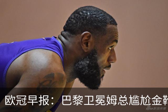 欧冠早报：巴黎卫冕姆总尴尬金靴 阿森纳赛季不败丢冠