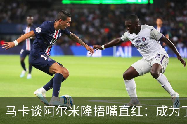 马卡谈阿尔米隆捂嘴直红：成为了触发“维尼修斯规则”的第一人